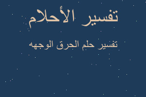 تفسير الحرق الوجهه في المنام