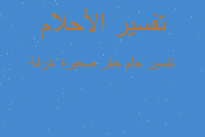 تفسير حفر صغيرة غرفة في المنام