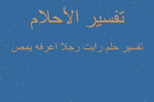 تفسير رايت رجلا اعرفه يمص في المنام تفسير رايت رجلا اعرفه يمص في المنام