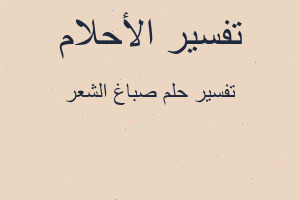 تفسير صباغ الشعر في المنام