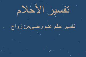 تفسير عدم رضىعن زواج في المنام