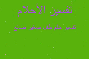 تفسير طفل صغير ضائع في المنام تفسير طفل صغير ضائع في المنام