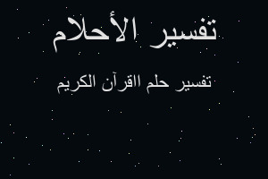 تفسير ااقرآن الكريم في المنام تفسير ااقرآن الكريم في المنام