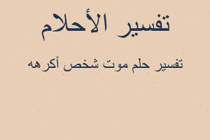 تفسير موت شخص أكرهه في المنام