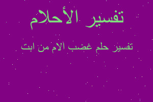 تفسير غضب الام من ابت في المنام