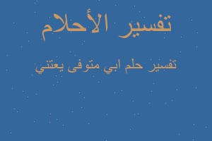 تفسير ابي متوفى يعتني في المنام تفسير ابي متوفى يعتني في المنام