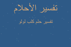 تفسير كلب لولو في المنام