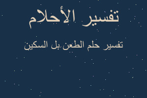 تفسير الطعن بل السكين في المنام