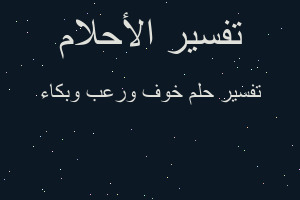 تفسير خوف ورعب وبكاء في المنام