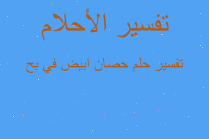 تفسير حصان ابيض في بح في المنام