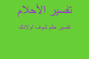 تفسير شوف اولادك في المنام