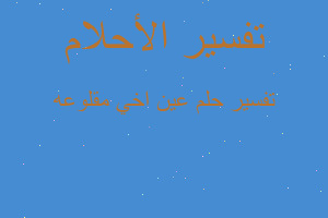 تفسير عين اخي مقلوعه في المنام