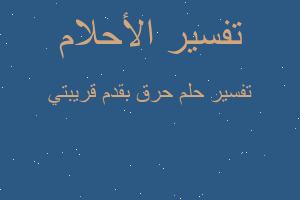 تفسير حرق بقدم قريبتي في المنام