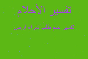 تفسير طلب شراء ارض في المنام تفسير طلب شراء ارض في المنام