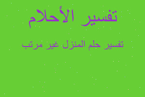 تفسير المنزل غير مرتب في المنام