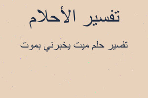 تفسير ميت يخبرني بموت في المنام تفسير ميت يخبرني بموت في المنام