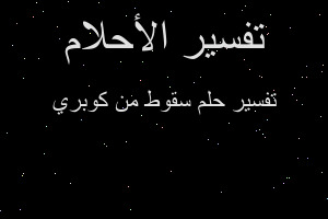 تفسير سقوط من كوبري في المنام تفسير سقوط من كوبري في المنام