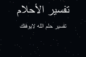 تفسير الله لايوفقك في المنام تفسير الله لايوفقك في المنام