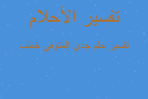 تفسير جدي المتوفي خطب في المنام تفسير جدي المتوفي خطب في المنام