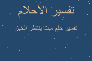 تفسير ميت ينتظر الخبز في المنام