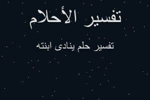 تفسير ينادى ابنته في المنام