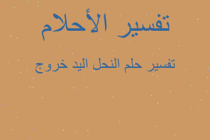 تفسير النحل اليد خروج في المنام