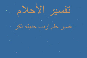 تفسير ارنب حديقه ذكر في المنام