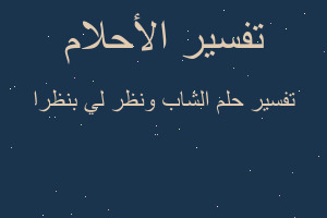 تفسير الشاب ونظر لي بنظرا في المنام