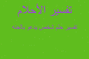 تفسير شخص يدعو بالجنه في المنام تفسير شخص يدعو بالجنه في المنام