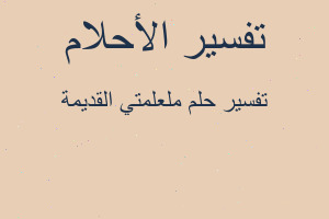 تفسير ملعلمتي القديمة في المنام