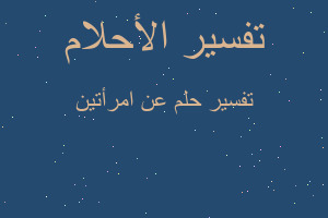 تفسير عن امرأتين في المنام