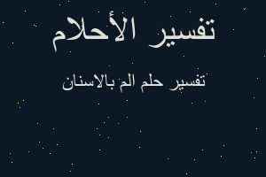 تفسير الم بالاسنان في المنام