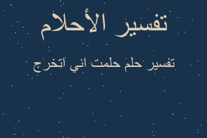 تفسير حلمت اني اتخرج في المنام