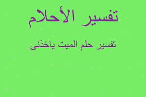 تفسير الميت ياخذنى في المنام