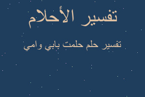 تفسير حلمت بابي وامي في المنام