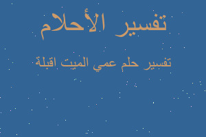 تفسير عمي الميت اقبلة في المنام