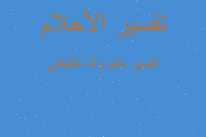 تفسير والد طليقتي في المنام تفسير والد طليقتي في المنام