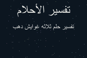 تفسير ثلاثه غوايش دهب في المنام