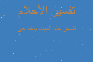 تفسير الميت ياخذ حى في المنام