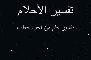 تفسير من احب خطب في المنام تفسير من احب خطب في المنام