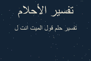 تفسير قول الميت انت ل في المنام