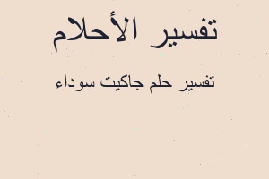 تفسير جاكيت سوداء في المنام