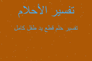 تفسير قطع يد طفل كامل في المنام تفسير قطع يد طفل كامل في المنام