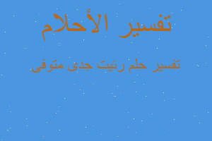 تفسير رئيت جدى متوفى في المنام تفسير رئيت جدى متوفى في المنام