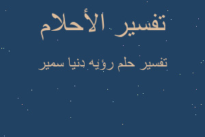 تفسير رؤيه دنيا سمير في المنام