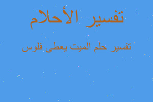 تفسير الميت يعطى فلوس في المنام