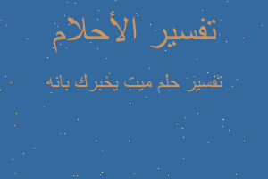 تفسير ميت يخبرك بانه في المنام