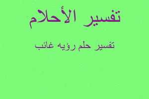 تفسير رؤيه غائب في المنام تفسير رؤيه غائب في المنام