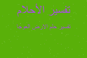 تفسير الارض العوجا في المنام تفسير الارض العوجا في المنام