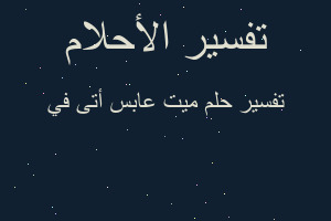 تفسير ميت عابس أتى في في المنام
